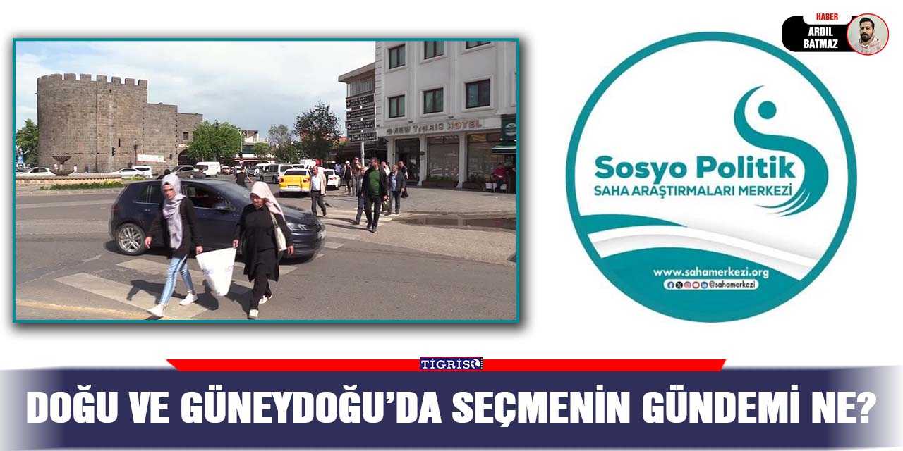 Doğu ve Güneydoğu’da seçmenin gündemi ne?