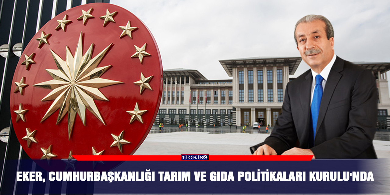 Eker, Cumhurbaşkanlığı Tarım ve Gıda Politikaları Kurulu'nda