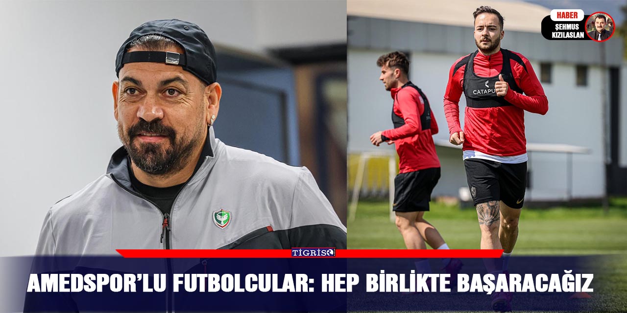 Amedspor’lu futbolcular: Hep birlikte başaracağız