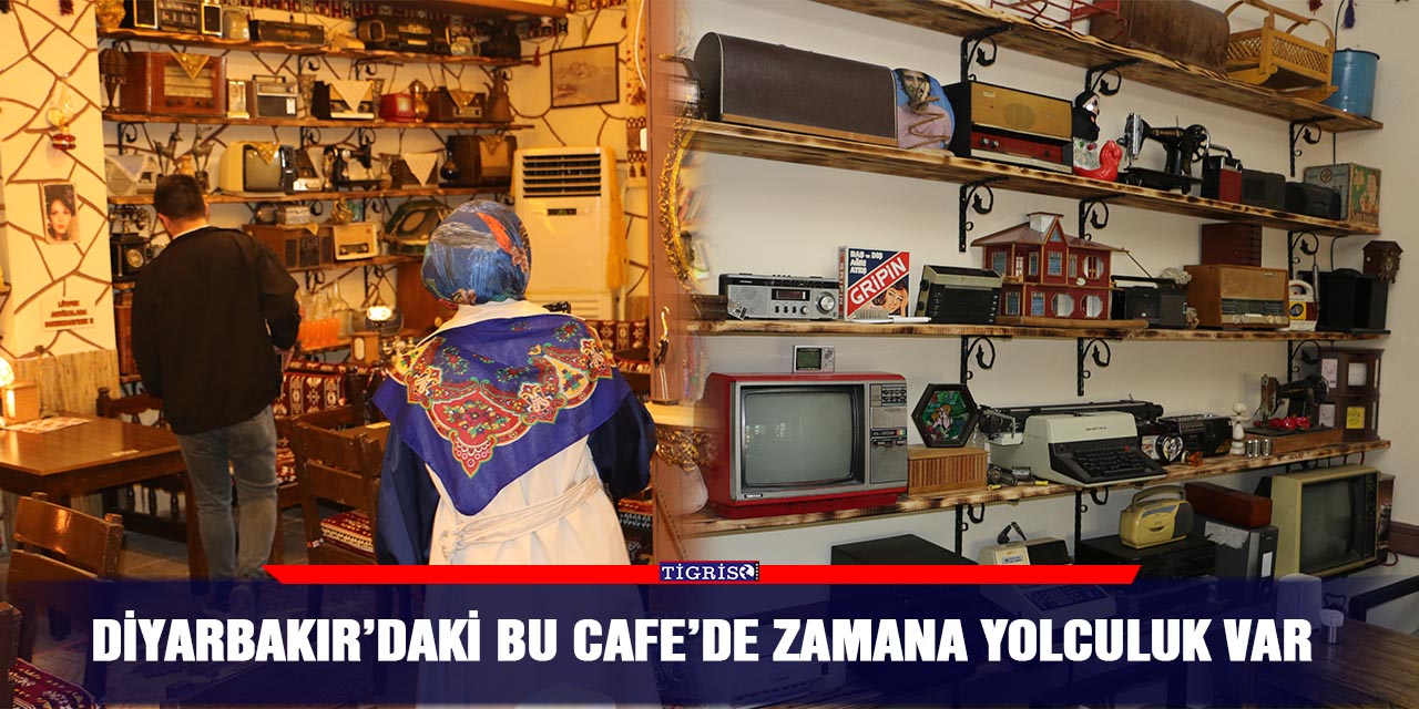 Diyarbakır’daki bu cafe’de zamana yolculuk var