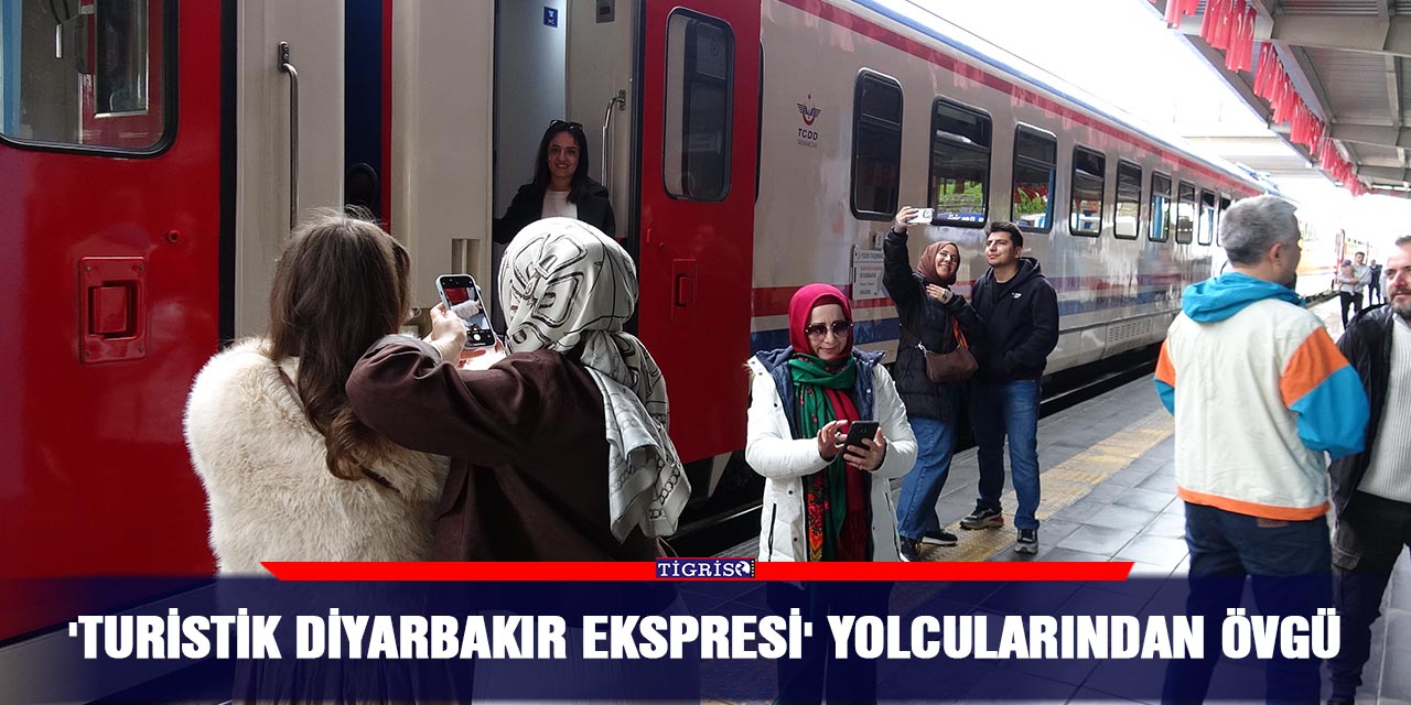 'Turistik Diyarbakır Ekspresi' yolcularından övgü