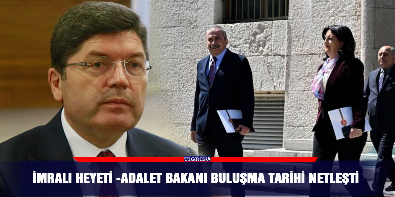 İmralı Heyeti -Adalet Bakanı Buluşma tarihi netleşti