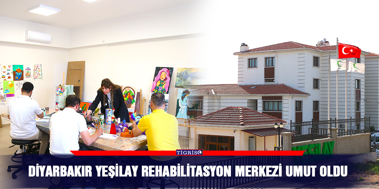 Diyarbakır Yeşilay Rehabilitasyon Merkezi umut oldu