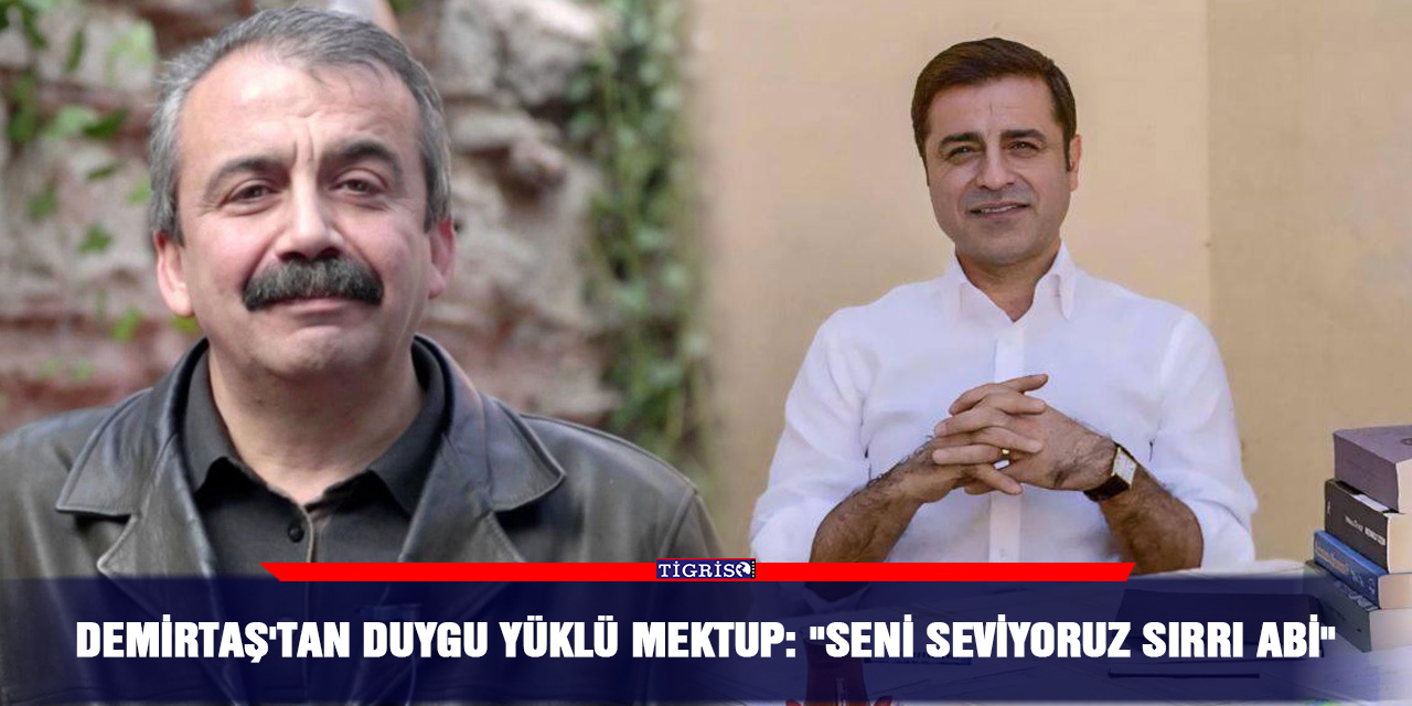 Demirtaş'tan duygu yüklü mektup: "Seni seviyoruz sırrı abi"