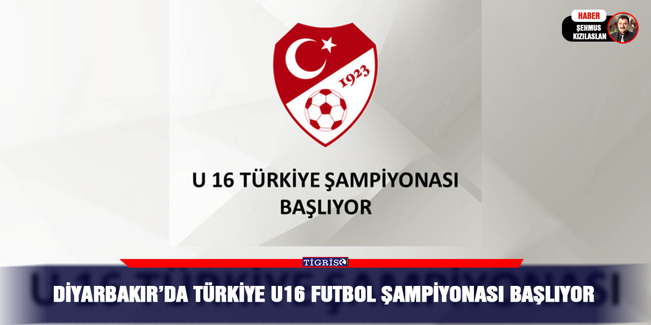 Diyarbakır’da Türkiye U16 Futbol Şampiyonası başlıyor