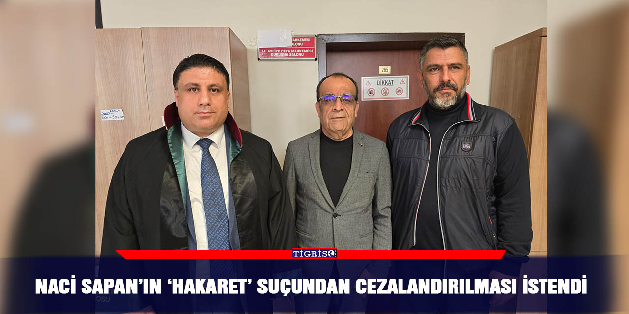 Naci Sapan’ın ‘hakaret’ suçundan cezalandırılması istendi