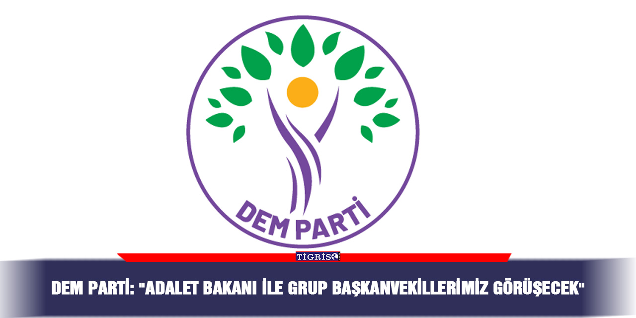 DEM Parti: "Adalet Bakanı ile Grup Başkanvekillerimiz görüşecek"