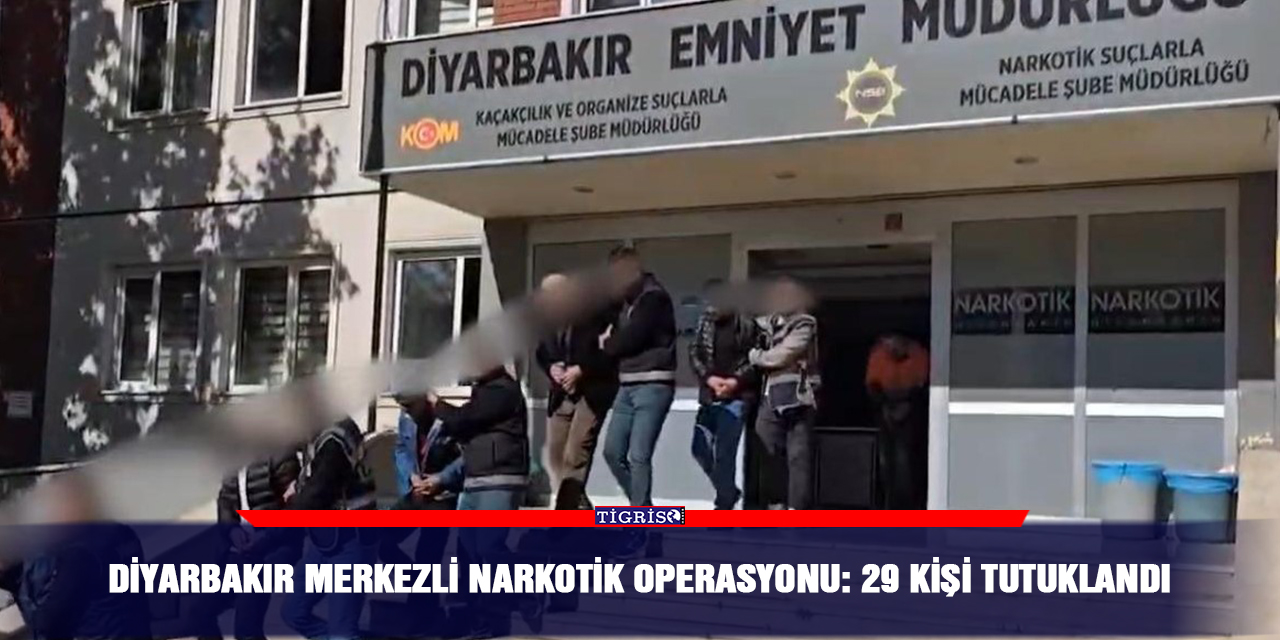 Diyarbakır merkezli narkotik operasyonu: 29 kişi tutuklandı