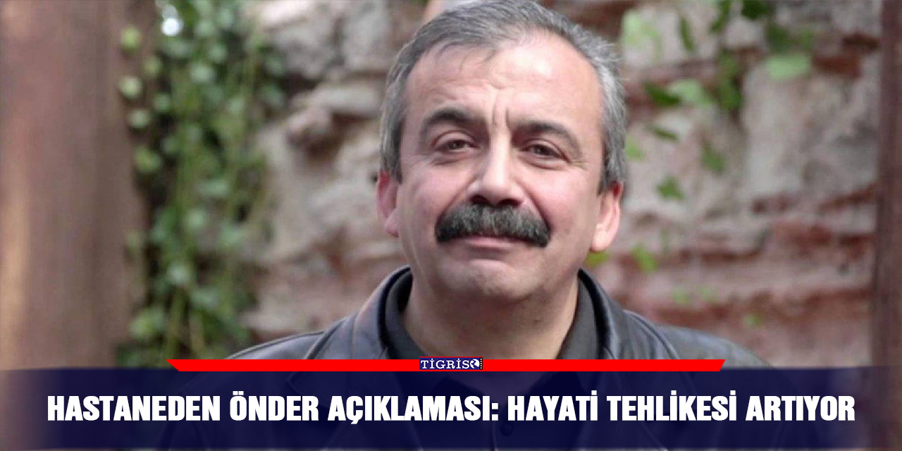 Hastaneden Önder açıklaması: Hayati tehlikesi artıyor