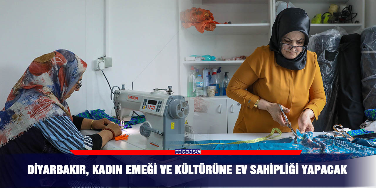 Diyarbakır, kadın emeği ve kültürüne ev sahipliği yapacak