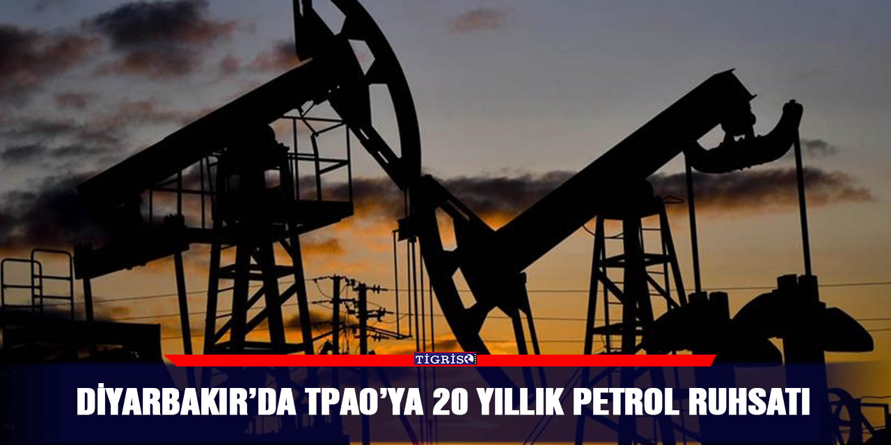 Diyarbakır’da TPAO’ya 20 yıllık petrol ruhsatı