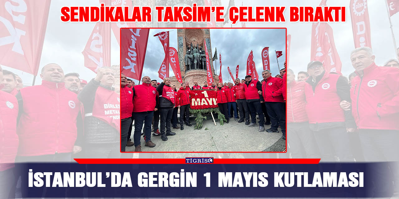 İstanbul’da gergin 1 Mayıs kutlaması