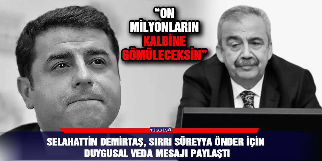 Selahattin Demirtaş, Sırrı Süreyya Önder için Duygusal Veda Mesajı Paylaştı