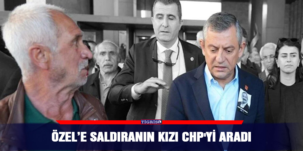 Özel’e saldıranın kızı CHP'yi aradı