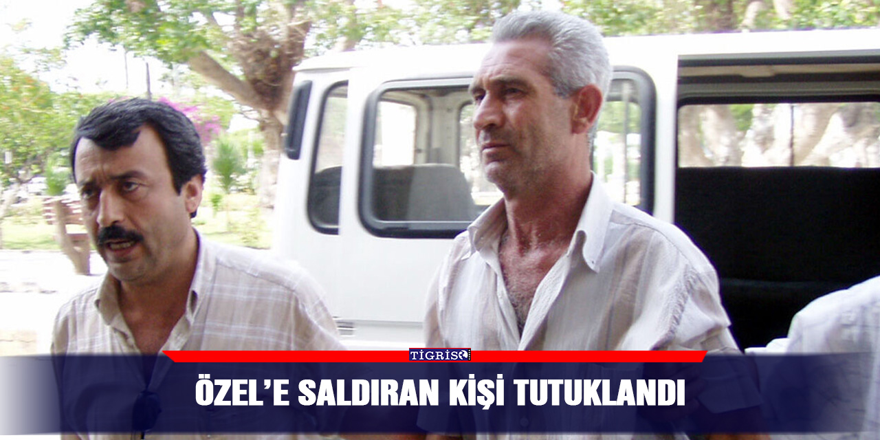 Özel’e saldıran kişi tutuklandı