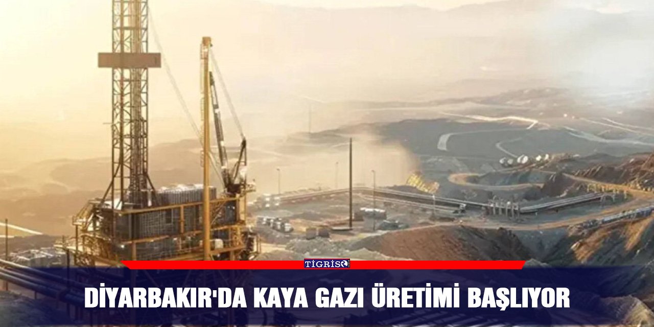 Diyarbakır'da kaya gazı üretimi başlıyor