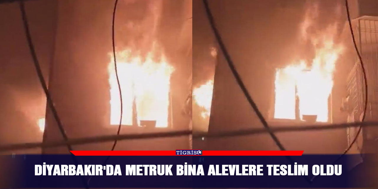 Diyarbakır'da metruk bina alevlere teslim oldu
