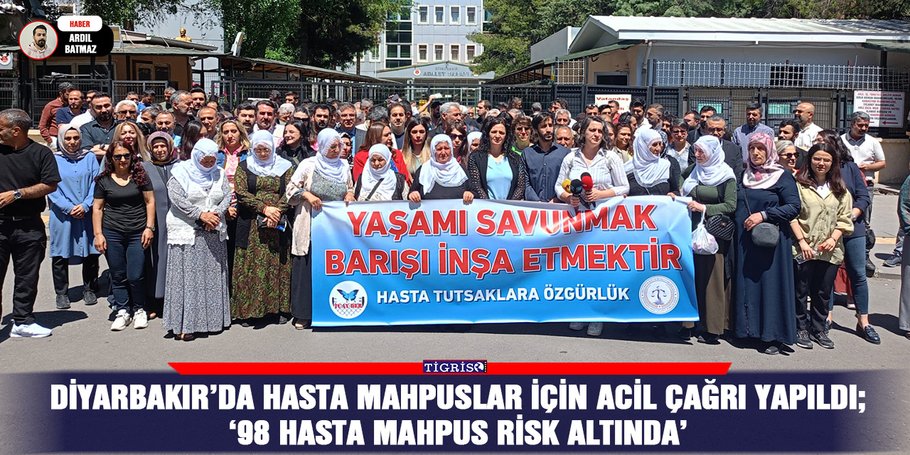 Diyarbakır’da hasta mahpuslar için acil çağrı yapıldı;  ‘98 HASTA MAHPUS RİSK ALTINDA’