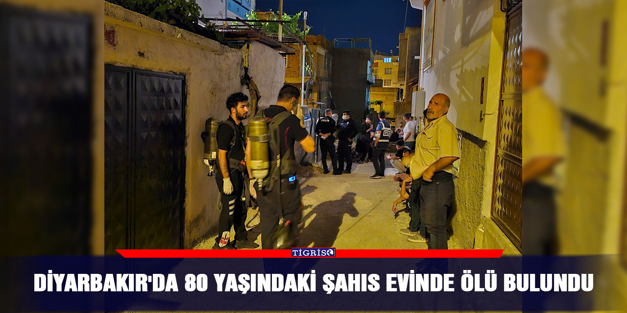 Diyarbakır'da 80 yaşındaki şahıs evinde ölü bulundu
