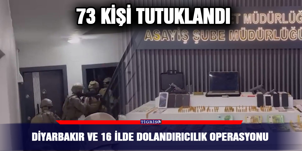 Diyarbakır ve 16 ilde dolandırıcılık operasyonu