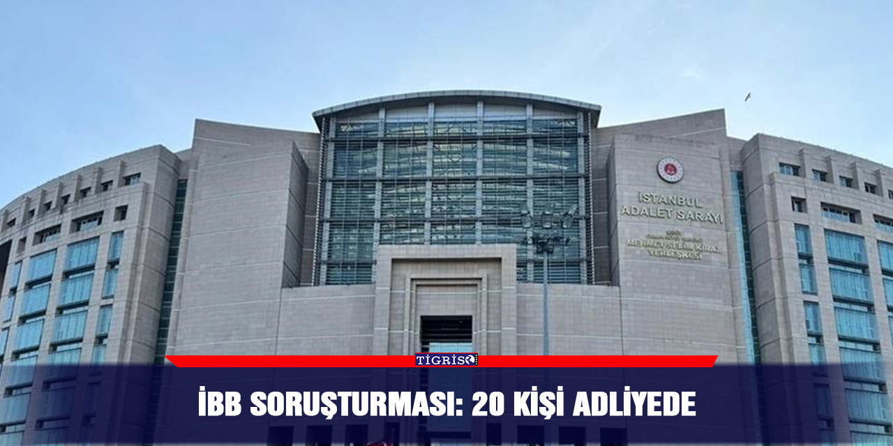 İBB soruşturması: 20 kişi adliyede