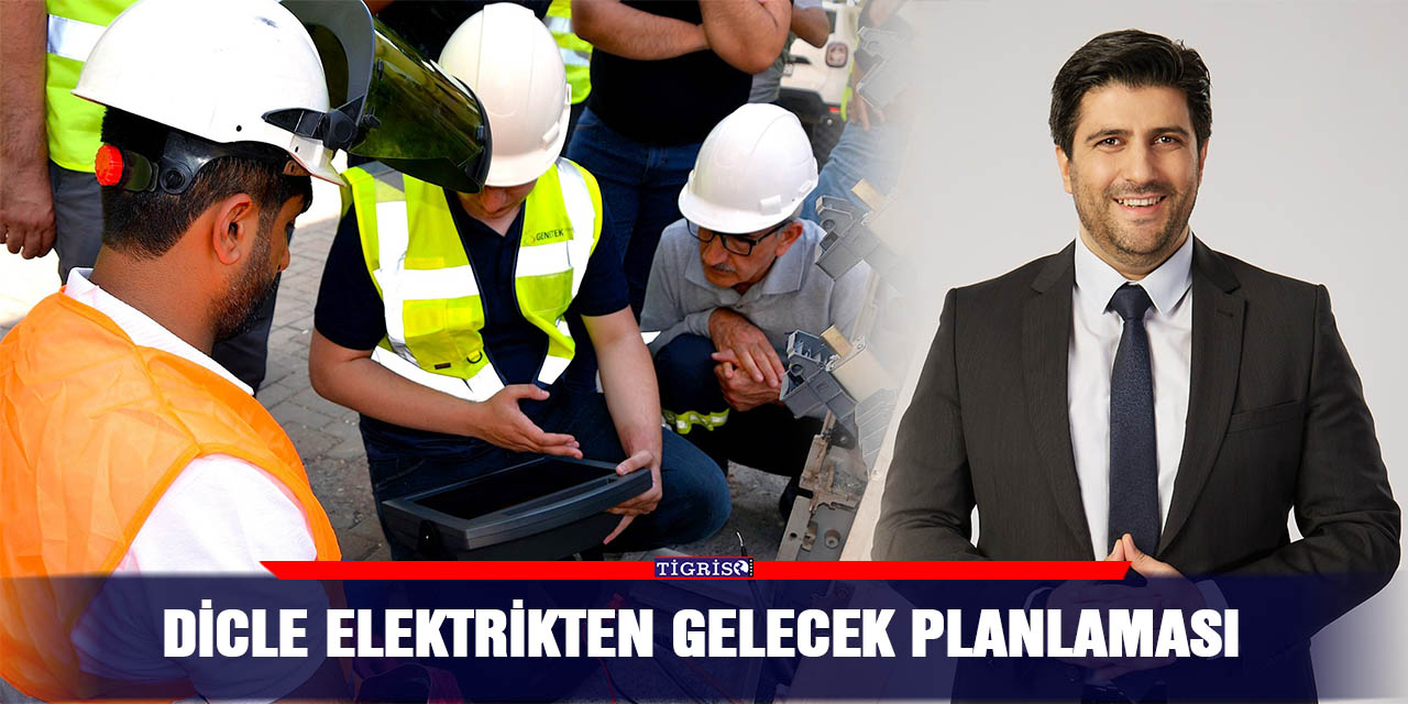 Dicle Elektrikten gelecek planlaması