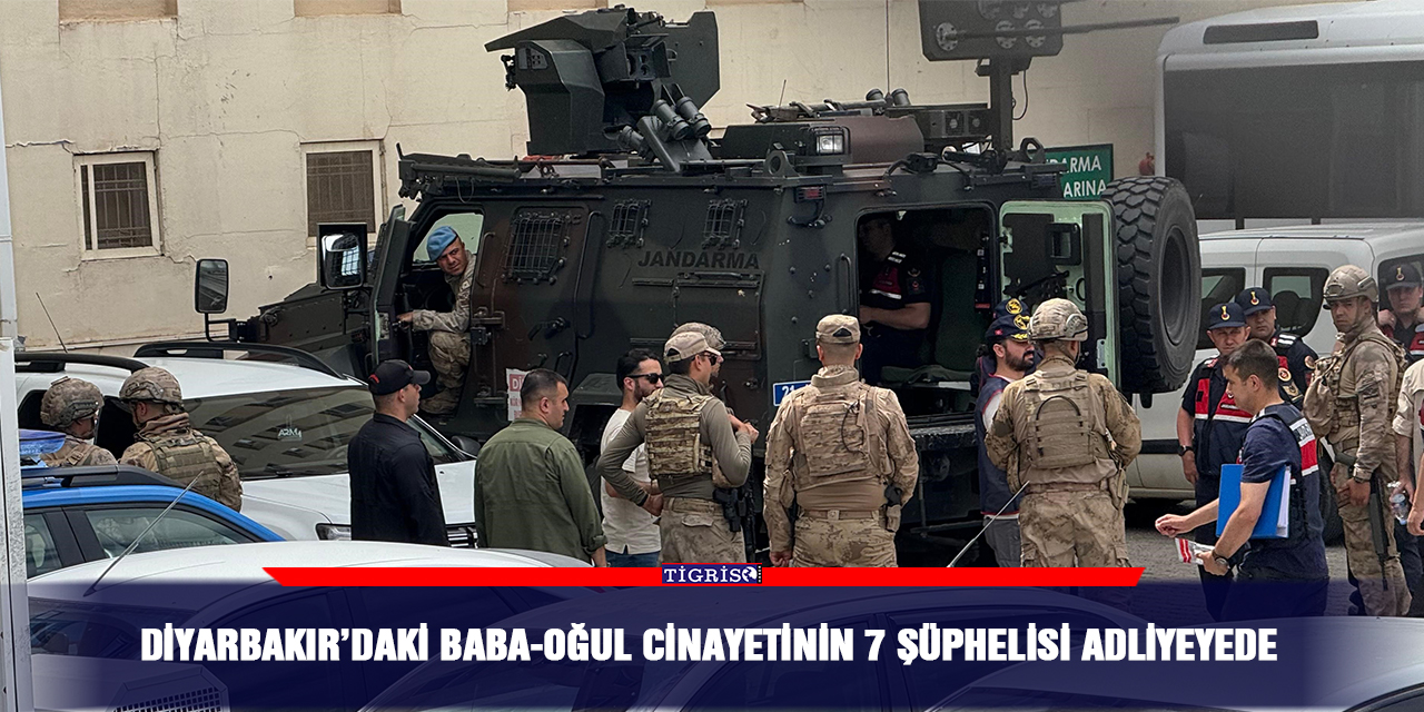 Diyarbakır’daki baba-oğul cinayetinin 7 şüphelisi adliyeyede