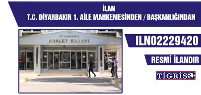 İLAN T.C. DİYARBAKIR 1. AİLE MAHKEMESİNDEN / BAŞKANLIĞINDAN