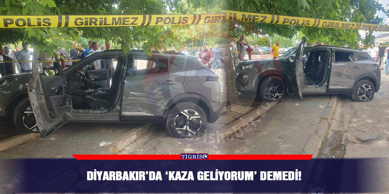 Diyarbakır’da ‘kaza geliyorum’ demedi!