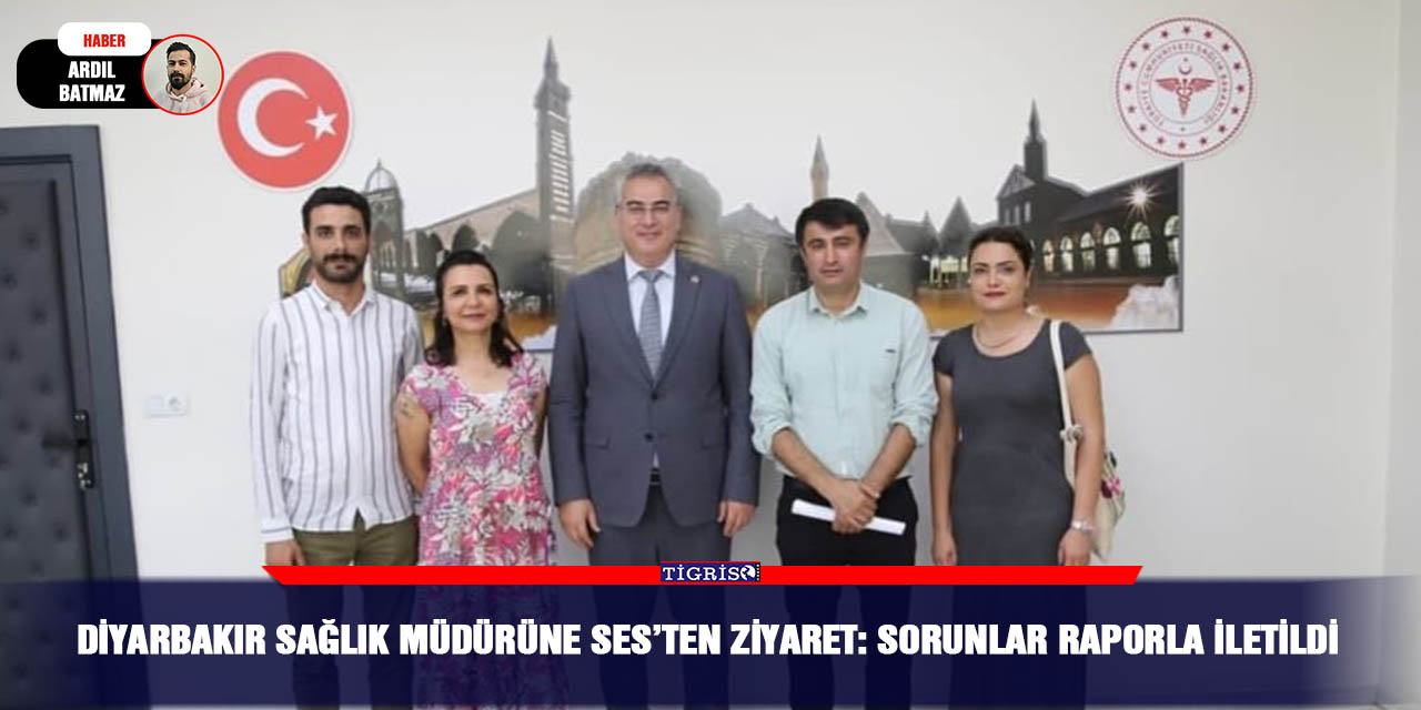 Diyarbakır Sağlık Müdürüne SES’ten ziyaret: Sorunlar raporla iletildi