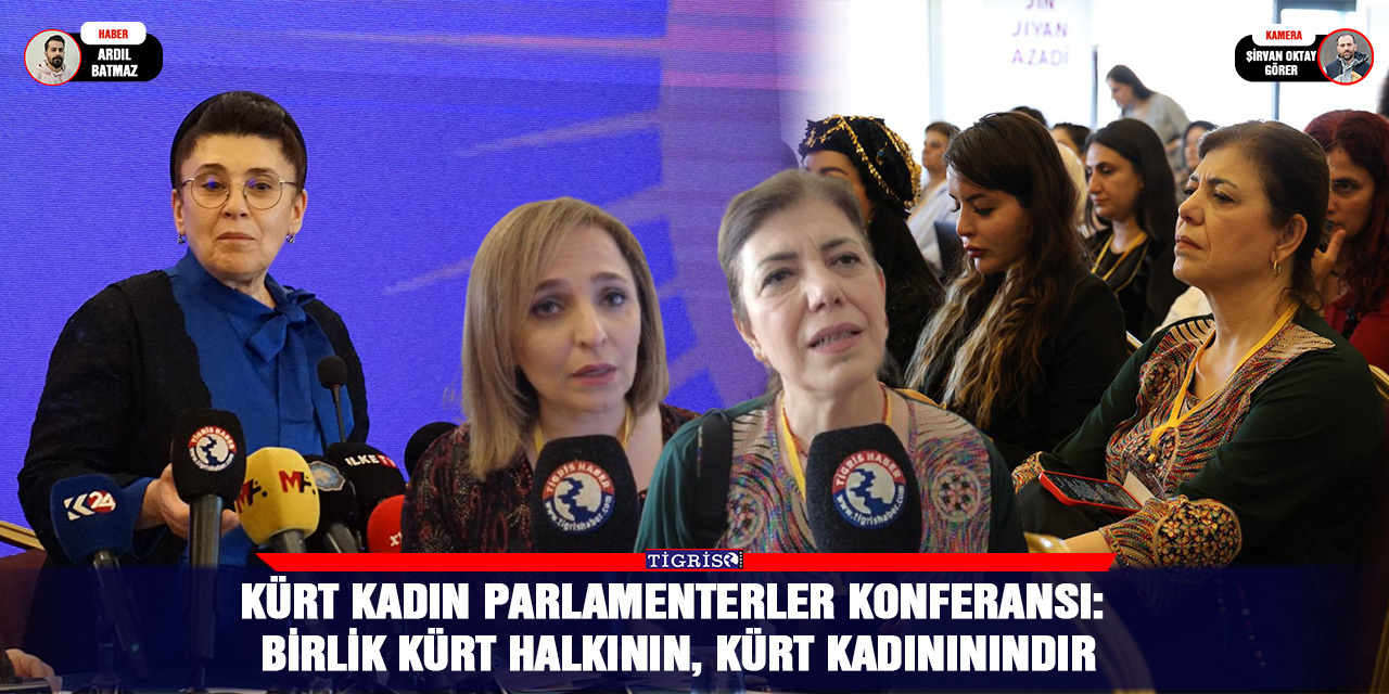 VİDEO - Kürt Kadın Parlamenterler Konferansı: Birlik Kürt halkının, Kürt kadınınındır