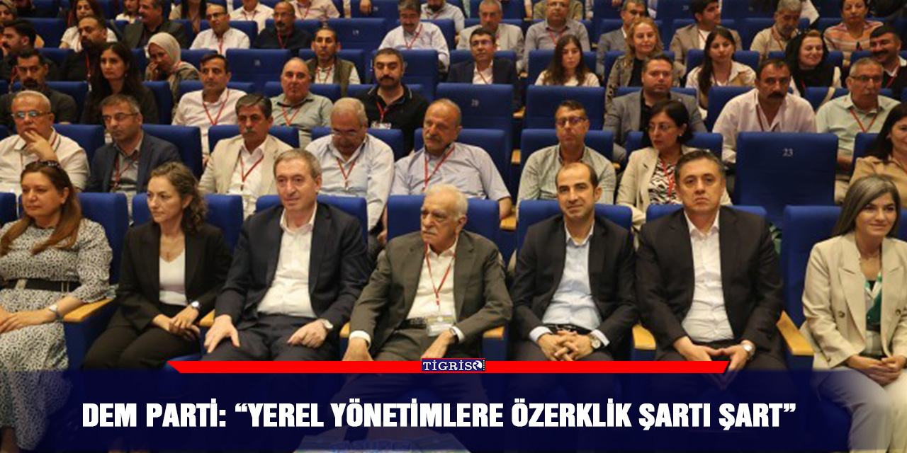 DEM Parti: “Yerel yönetimlere özerklik şartı şart”