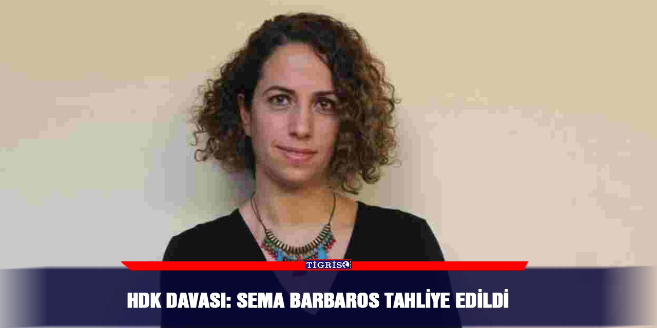 HDK Davası: Sema Barbaros tahliye edildi