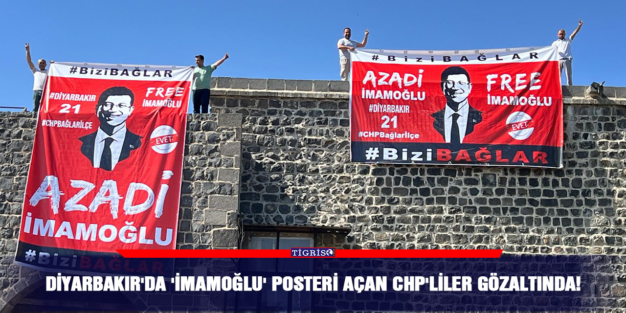 Diyarbakır'da 'İmamoğlu' posteri açan CHP'liler gözaltında!