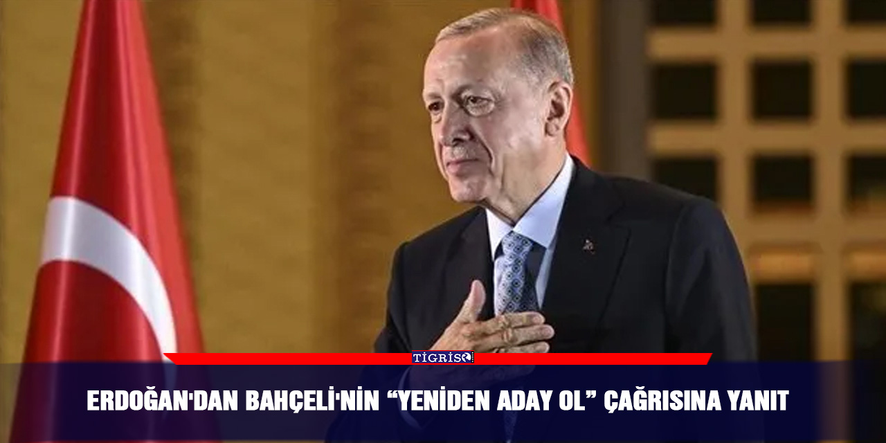 Erdoğan'dan Bahçeli'nin “Yeniden Aday Ol” çağrısına yanıt