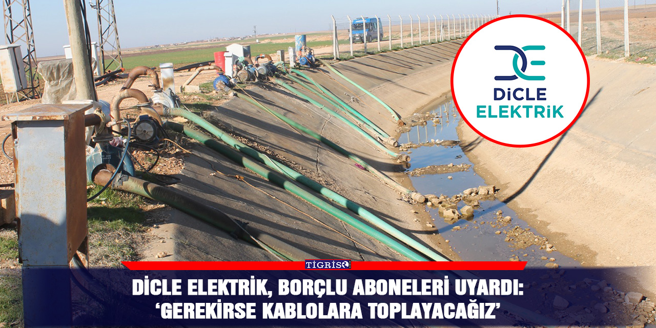 Dicle Elektrik, borçlu aboneleri uyardı: ‘Gerekirse kablolara toplayacağız’