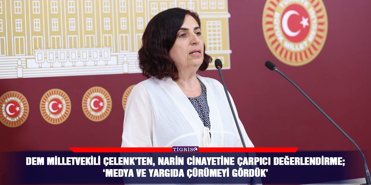 VİDEO - DEM Milletvekili Çelenk’ten, Narin cinayetine çarpıcı değerlendirme