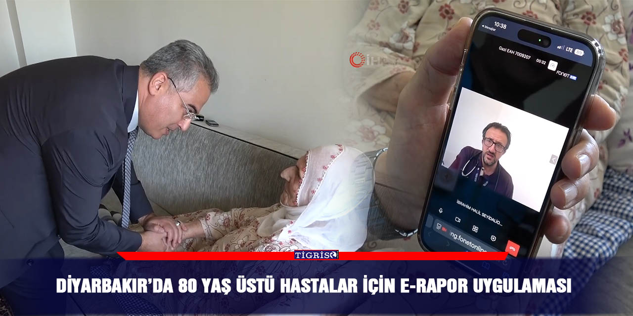 Diyarbakır’da 80 yaş üstü hastalar için e-rapor uygulaması
