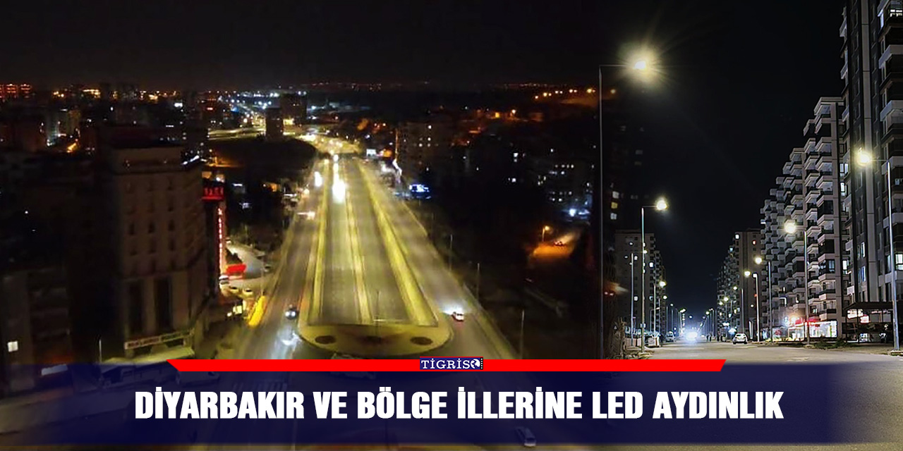 Diyarbakır ve bölge illerine LED aydınlık
