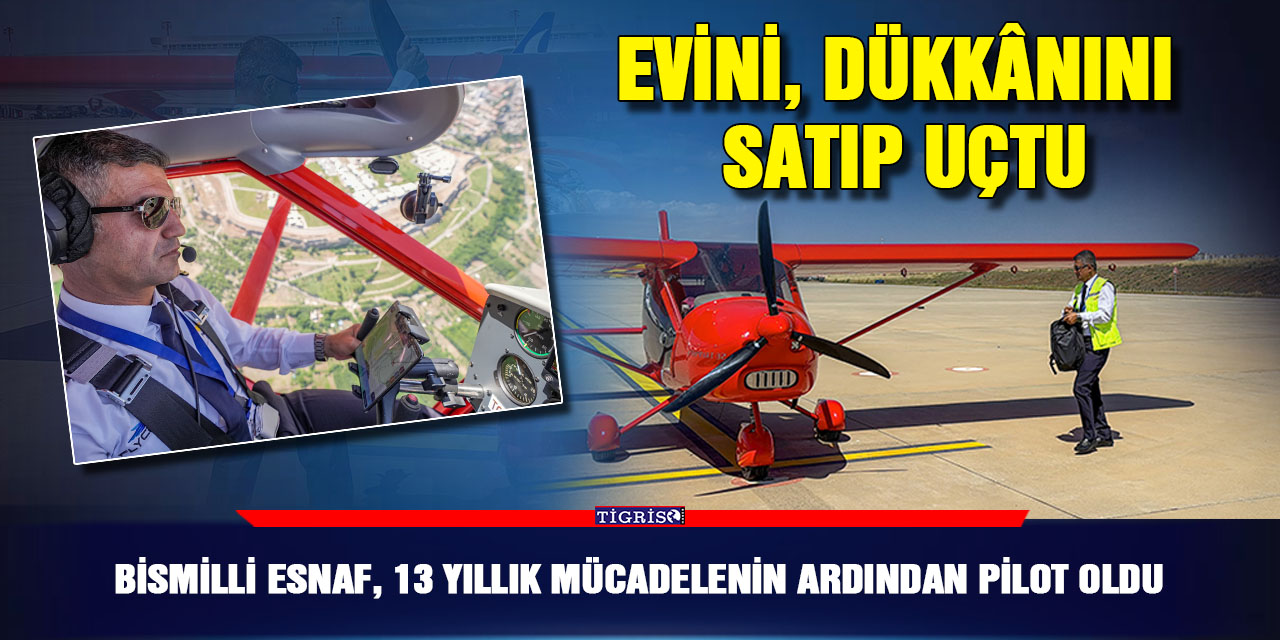 Bismilli esnaf, 13 yıllık mücadelenin ardından pilot oldu