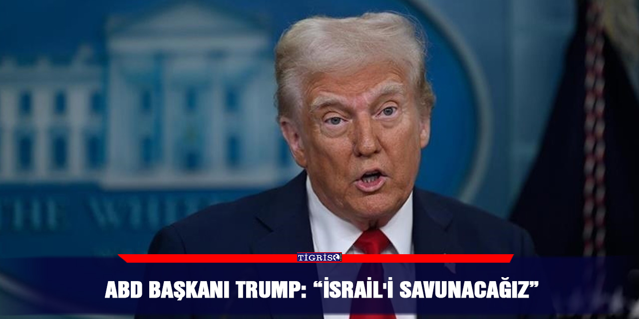 ABD Başkanı Trump: “İsrail'i savunacağız”