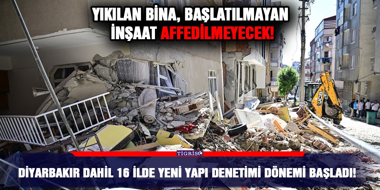 Diyarbakır dahil 16 ilde yeni yapı denetimi dönemi başladı!