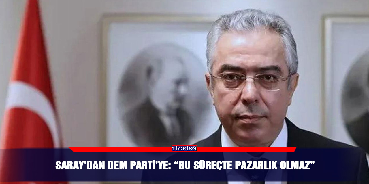 Saray’dan DEM Parti’ye: “Bu Süreçte Pazarlık Olmaz”