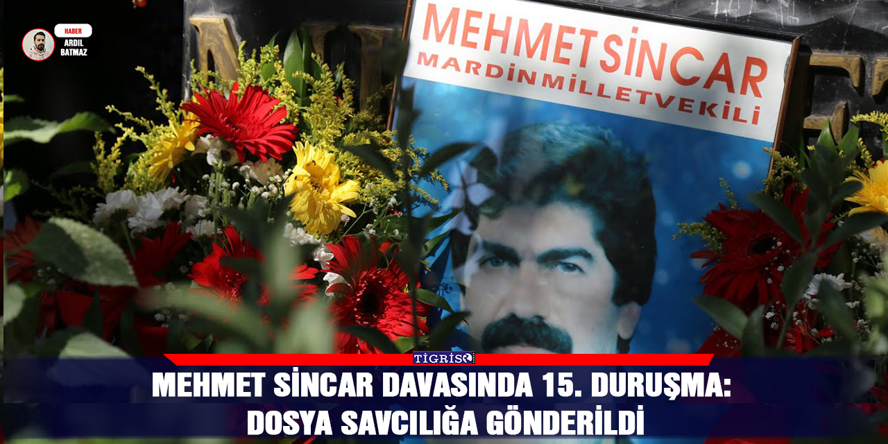 Mehmet Sincar davasında 15. duruşma: Dosya savcılığa gönderildi