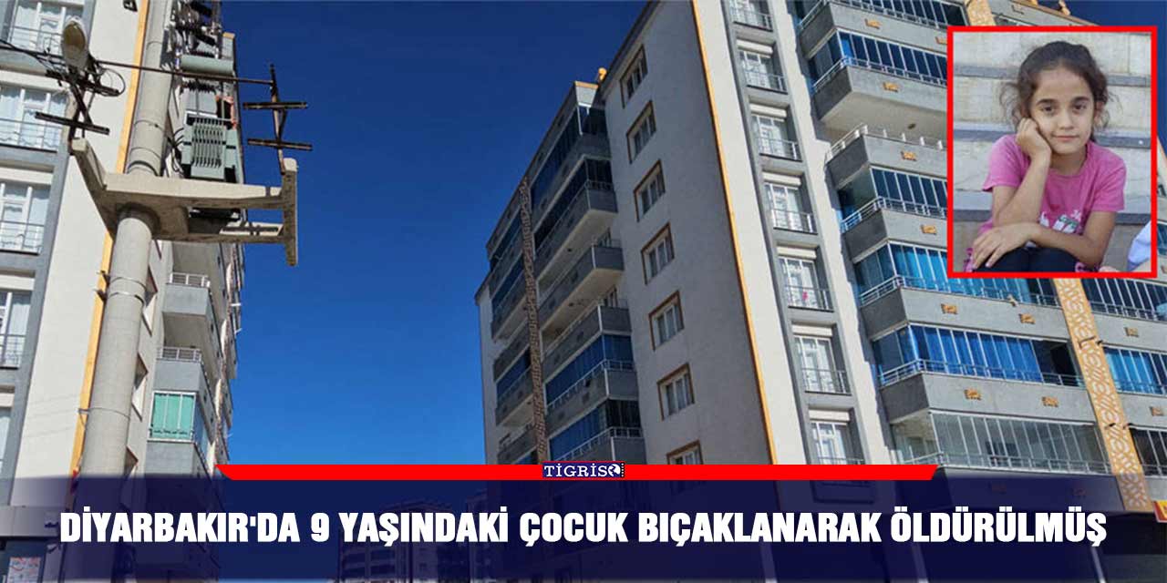 Diyarbakır'da 9 yaşındaki çocuk bıçaklanarak öldürülmüş