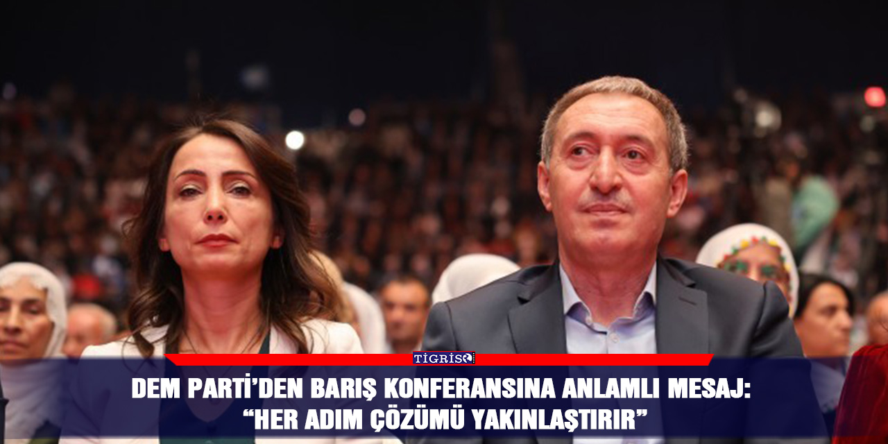 DEM Parti’den Barış Konferansına Anlamlı Mesaj: “Her Adım Çözümü Yakınlaştırır”