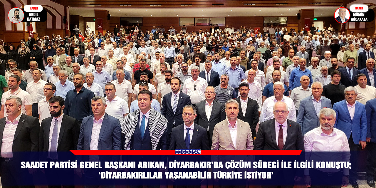 Saadet Partisi Genel Başkanı Arıkan, Diyarbakır’da çözüm süreci ile ilgili konuştu; "Diyarbakırlılar yaşanabilir Türkiye istiyor