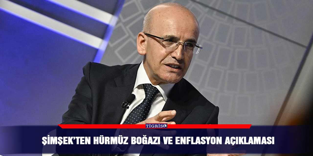 Şimşek’ten Hürmüz Boğazı ve enflasyon açıklaması