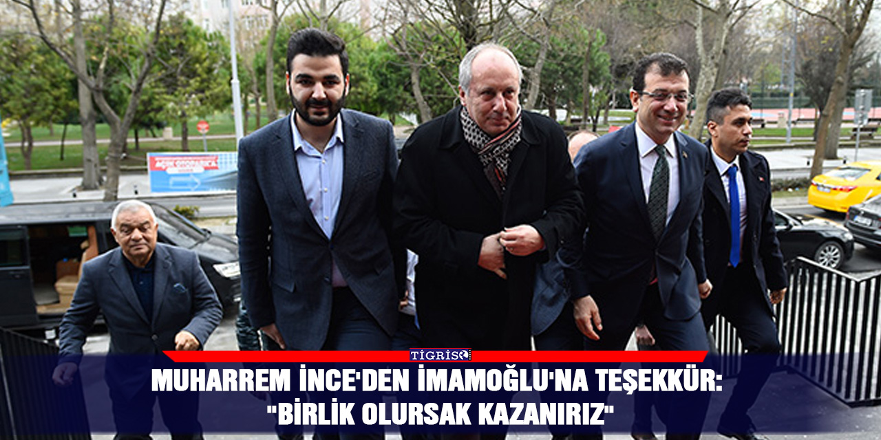 Muharrem İnce'den İmamoğlu'na teşekkür: "Birlik olursak kazanırız"