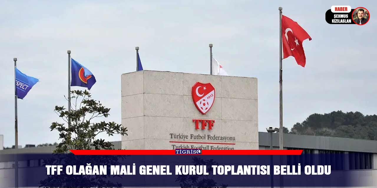 TFF Olağan Mali Genel Kurul Toplantısı belli oldu